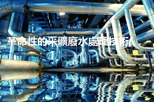 革命性的采礦廢水處理技術(shù)：解決環(huán)境難題，創(chuàng)造可持續(xù)未來！