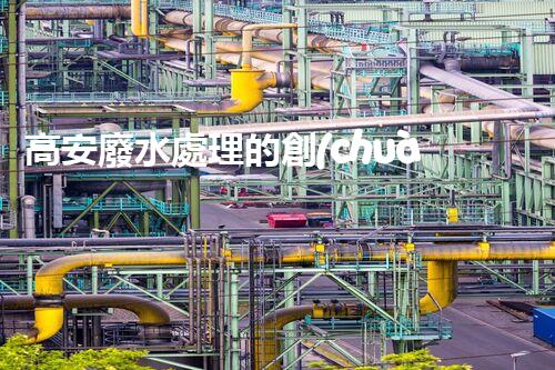高安廢水處理的創(chuàng)新之路：從困境到突破！
